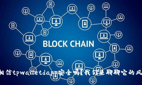 你相信tpwalletdapp安全吗？我们来聊聊它的风险！