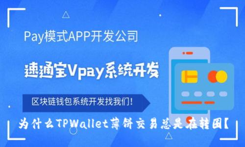 为什么TPWallet薄饼交易总是在转圈？