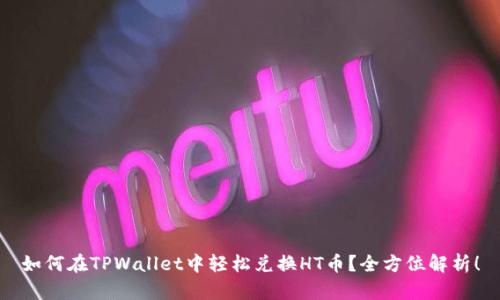 如何在TPWallet中轻松兑换HT币？全方位解析！