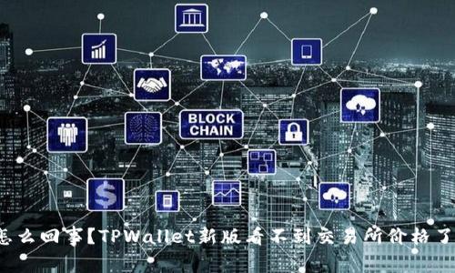 怎么回事？TPWallet新版看不到交易所价格了？