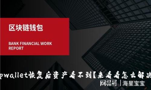 tpwallet恢复后资产看不到？来看看怎么解决！