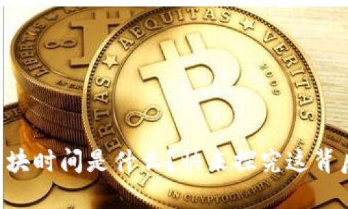 “虚拟币出块时间是什么？快来探究这背后的秘密！”