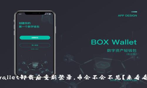 tpwallet卸载后重新登录，币会不会不见？来看看吧！