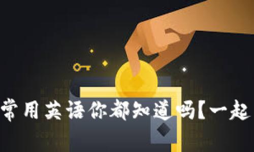 虚拟币常用英语你都知道吗？一起来学吧！