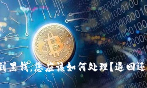 虚拟币收到黑钱，您应该如何处理？退回还是不退回？