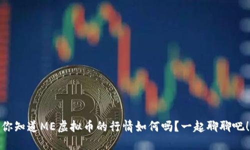 你知道ME虚拟币的行情如何吗？一起聊聊吧！