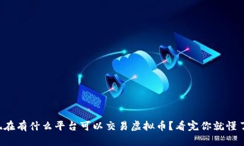 现在有什么平台可以交易虚拟币？看完你就懂了！