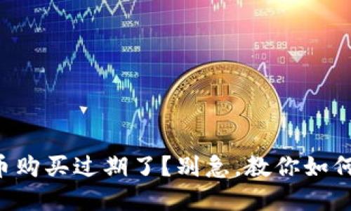 虚拟币购买过期了？别急，教你如何处理！