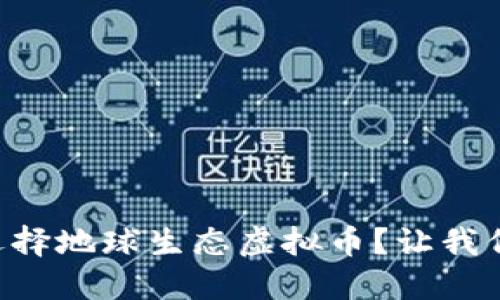 为什么选择地球生态虚拟币？让我们聊聊吧！