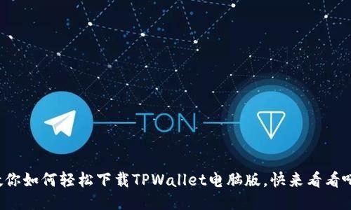 教你如何轻松下载TPWallet电脑版，快来看看吧！