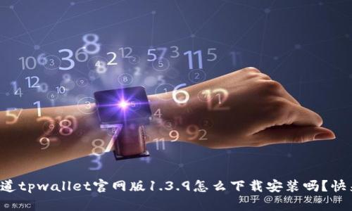 想知道tpwallet官网版1.3.9怎么下载安装吗？快来看！