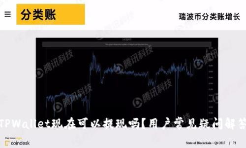 TPWallet现在可以提现吗？用户常见疑问解答