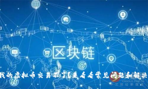 为什么我的虚拟币交易不了？来看看常见问题和解决方法吧！