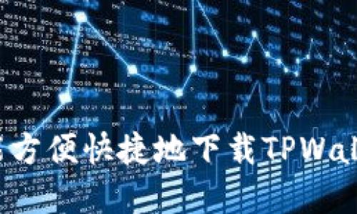 怎样才能方便快捷地下载TPWallet官网？