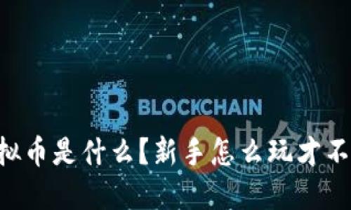 KK虚拟币是什么？新手怎么玩才不亏损？