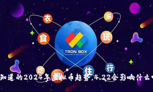 你知道的2024年虚拟币趋势，4.22会影响什么吗？