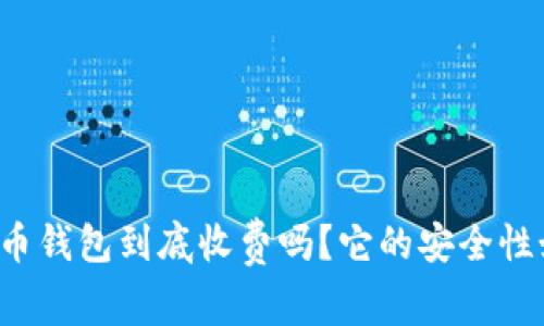 虚拟币钱包到底收费吗？它的安全性如何？