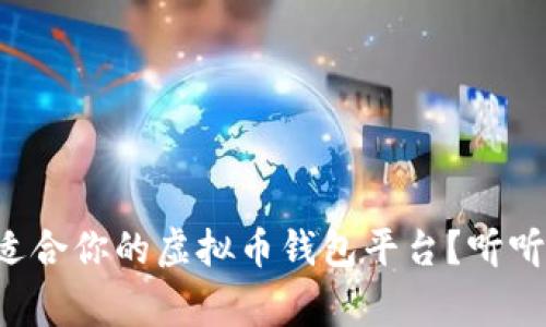 如何选择最适合你的虚拟币钱包平台？听听专家怎么说！