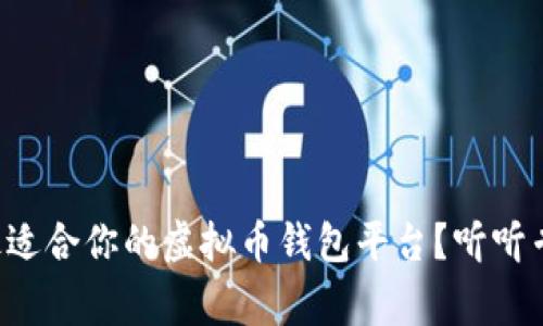 如何选择最适合你的虚拟币钱包平台？听听专家怎么说！