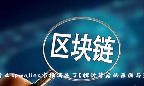 为什么tpwallet市场消失了？探讨背后的原因与影响