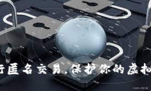 如何进行匿名交易，保护你的虚拟币隐私？