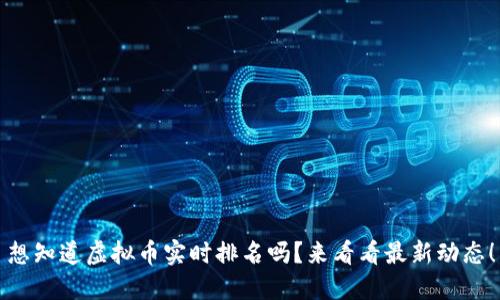 想知道虚拟币实时排名吗？来看看最新动态！