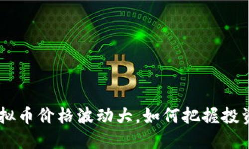 FTM虚拟币价格波动大，如何把握投资机会？