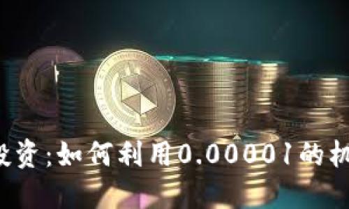 虚拟币小额投资：如何利用0.00001的机会赚取利润？