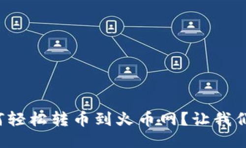 : TP钱包如何轻松转币到火币网？让我们一步一步来！