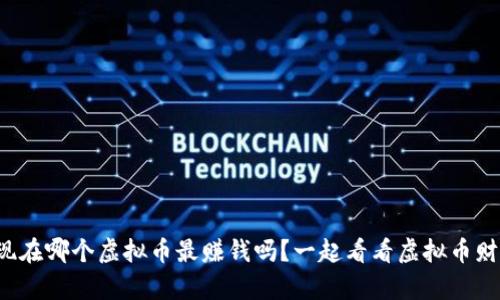 你知道现在哪个虚拟币最赚钱吗？一起看看虚拟币财富榜吧！