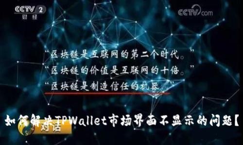 如何解决TPWallet市场界面不显示的问题？