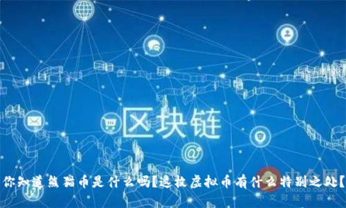 你知道熊猫币是什么吗？这枚虚拟币有什么特别之处？