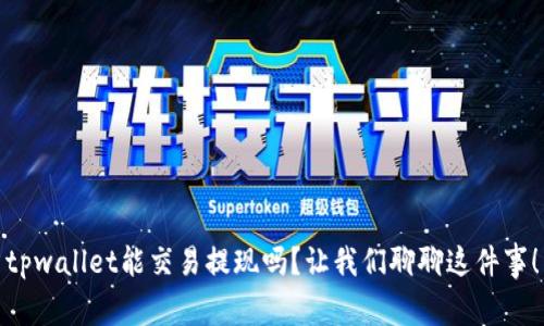 tpwallet能交易提现吗？让我们聊聊这件事！