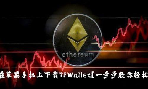 怎么在苹果手机上下载TPWallet？一步步教你轻松搞定！