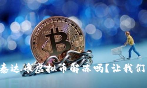 想了解泰达币虚拟币解冻吗？让我们来聊聊！