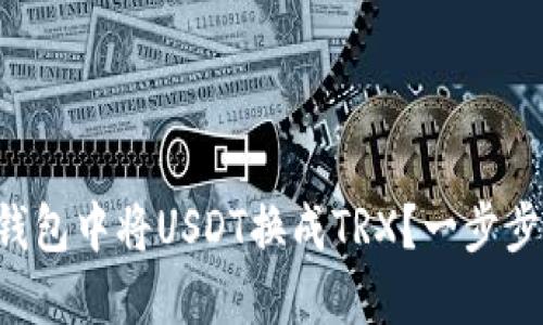 如何在TP钱包中将USDT换成TRX？一步步教你操作！