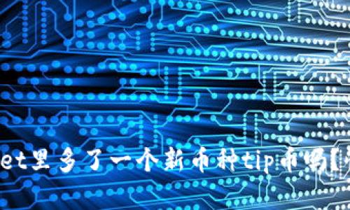 你知道tpwallet里多了一个新币种tip币吗？快来了解一下！