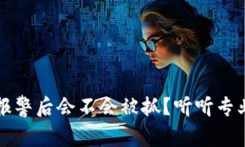 虚拟币被盗，报警后会不会被抓？听听专业人士怎么说！
