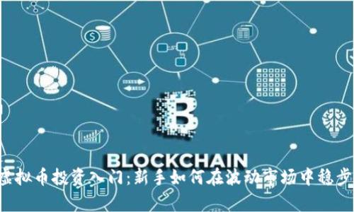 居中虚拟币投资入门：新手如何在波动市场中稳步前行？