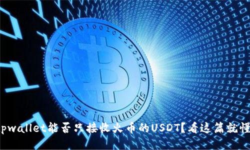 tpwallet能否只接收火币的USDT？看这篇就懂！