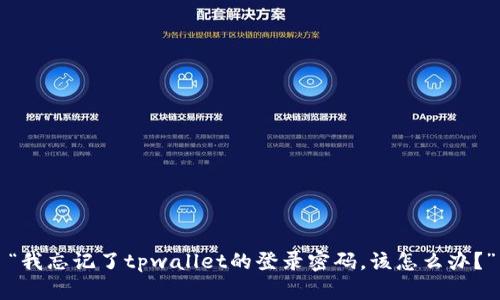 “我忘记了tpwallet的登录密码，该怎么办？”