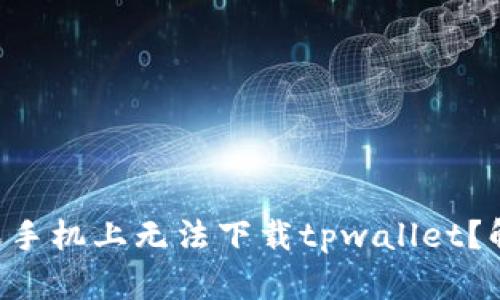 为什么我的苹果手机上无法下载tpwallet？解决方法大揭秘！