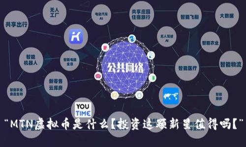 “MTN虚拟币是什么？投资这颗新星值得吗？”