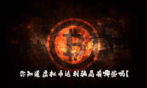 你知道虚拟币返利骗局有哪些吗？