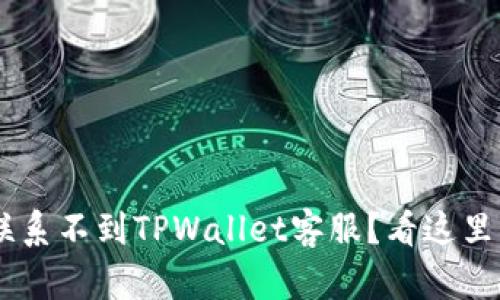 为什么联系不到TPWallet客服？看这里，有诀窍！