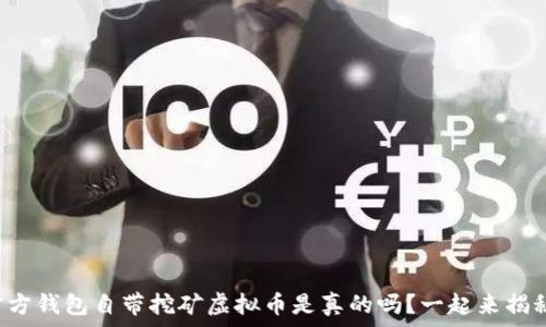  
官方钱包自带挖矿虚拟币是真的吗？一起来揭秘！