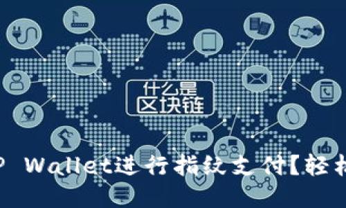 如何使用TP Wallet进行指纹支付？轻松一步搞定！