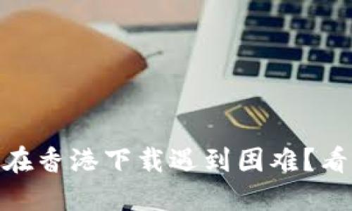 为何 TPWallet 在香港下载遇到困难？看看这些解决方法！