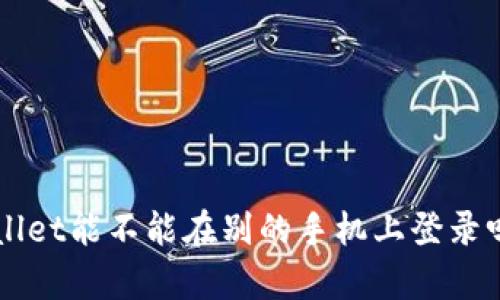 “你想知道tpwallet能不能在别的手机上登录吗？这里有答案！”