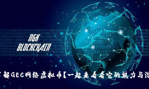 想了解GEC网络虚拟币？一起来看看它的魅力与潜力！